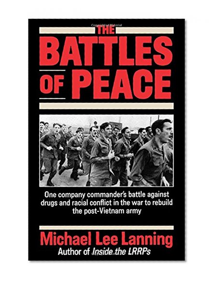 The Battles of Peace: One Company Commander's Battle Against Drugs and Racial Conflict in the War to Rebuild the Post-Vietnam Army