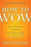 How to Wow: Proven Strategies for Selling Your [Brilliant] Self in Any Situation