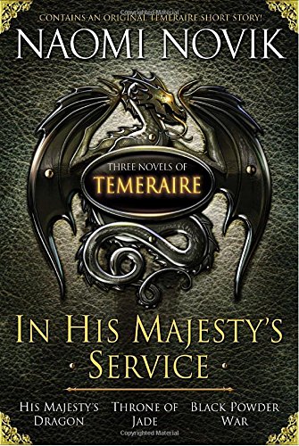 In His Majesty's Service: Three Novels of Temeraire (His Majesty's Service, Throne of Jade, and Black Powder War)
