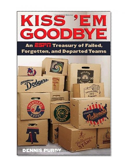 Kiss 'Em Goodbye: An ESPN Treasury of Failed, Forgotten, and Departed Teams