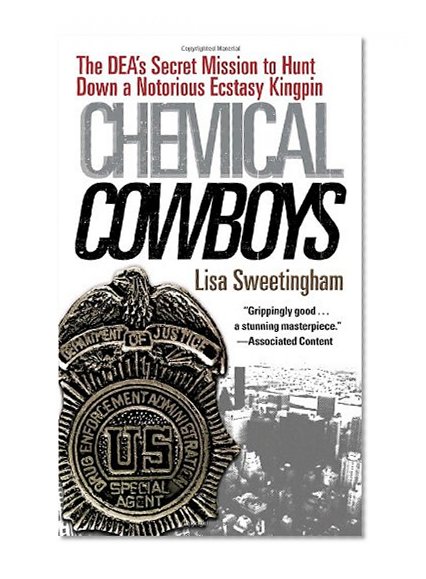 Chemical Cowboys: The DEA's Secret Mission to Hunt Down a Notorious Ecstasy Kingpin