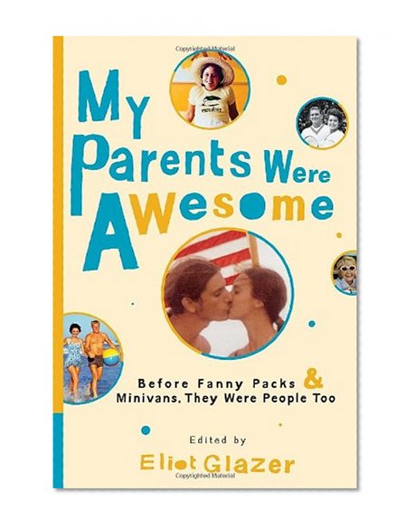 My Parents Were Awesome: Before Fanny Packs and Minivans, They Were People Too