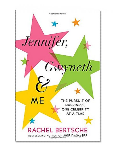 Jennifer, Gwyneth & Me: The Pursuit of Happiness, One Celebrity at a Time