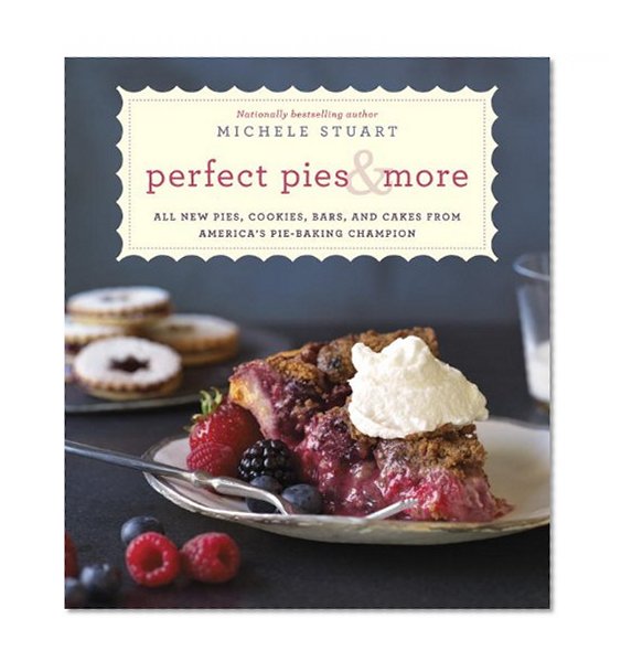 Perfect Pies & More: All New Pies, Cookies, Bars, and Cakes from America's Pie-Baking Champion