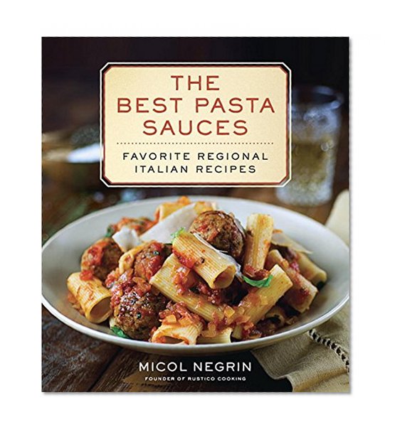The Best Pasta Sauces: Favorite Regional Italian Recipes