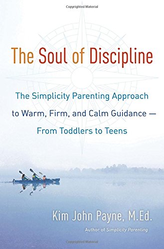 Book Cover The Soul of Discipline: The Simplicity Parenting Approach to Warm, Firm, and Calm Guidance- From Toddlers to Teens