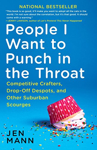 Book Cover People I Want to Punch in the Throat: Competitive Crafters, Drop-Off Despots, and Other Suburban Scourges