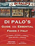 Di Palo's Guide to the Essential Foods of Italy: 100 Years of Wisdom and Stories from Behind the Counter