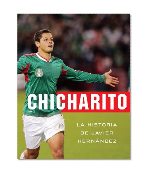 Chicharito: La historia de Javier Hernandez (Spanish Edition)