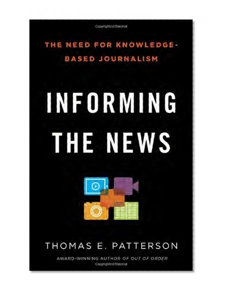 Book Cover Informing the News: The Need for Knowledge-Based Journalism