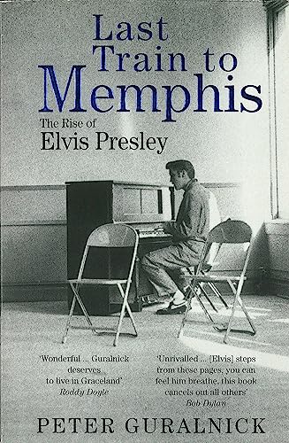 Last Train To Memphis: The Rise of Elvis Presley - 'The richest portrait of Presley we have ever had' Sunday Telegraph