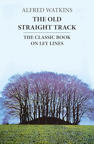 The Old Straight Track : The Classic Book on Ley Lines