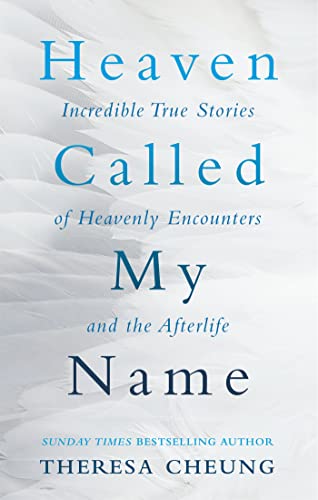 Heaven Called My Name: Incredible true stories of heavenly encounters and the afterlife [Paperback] [Nov 03, 2016] Theresa Cheung