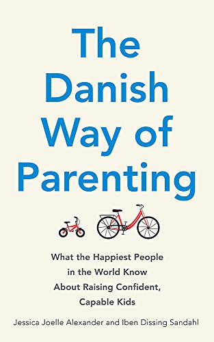 The Danish Way of Parenting: What the Happiest People in the World Know About Raising Confident, Capable Kids