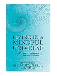 Living in a Mindful Universe: A Neurosurgeon's Journey into the Heart of Consciousness
