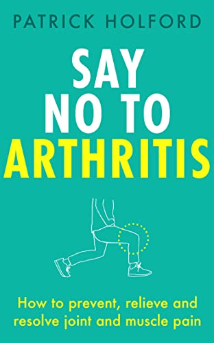 Say No To Arthritis: How to prevent, arrest and reverse arthritis and muscle pain