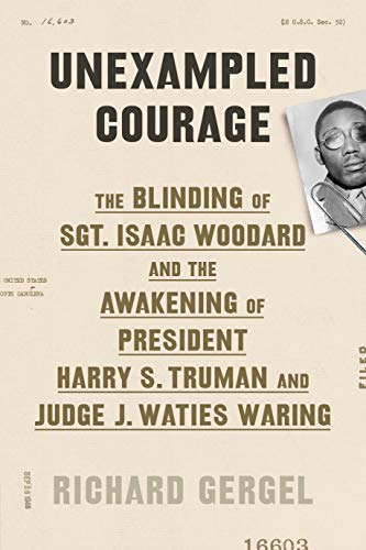 Book Cover Unexampled Courage: The Blinding of Sgt. Isaac Woodard and the Awakening of President Harry S. Truman and Judge J. Waties Waring