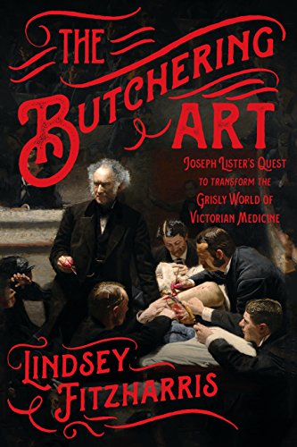Book Cover The Butchering Art: Joseph Lister's Quest to Transform the Grisly World of Victorian Medicine