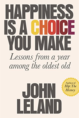 Book Cover Happiness Is a Choice You Make: Lessons from a Year Among the Oldest Old