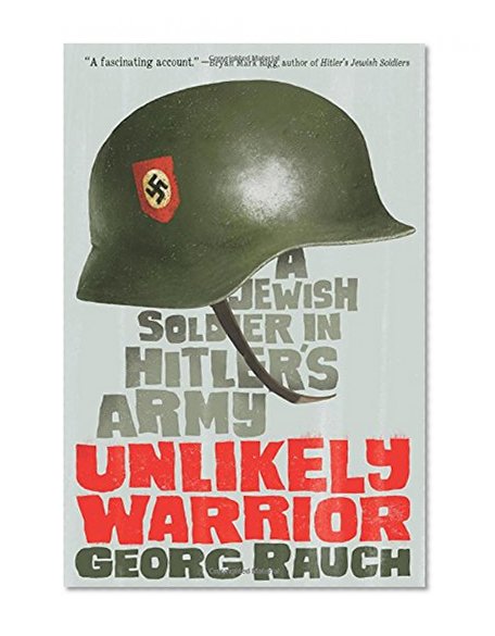 Unlikely Warrior: A Jewish Soldier in Hitler's Army