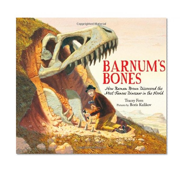 Barnum's Bones: How Barnum Brown Discovered the Most Famous Dinosaur in the World