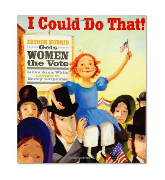 Book Cover I Could Do That!: Esther Morris Gets Women the Vote (Melanie Kroupa Books)