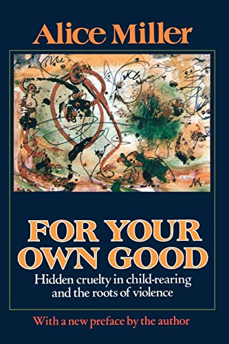 Book Cover For Your Own Good: Hidden Cruelty in Child-Rearing and the Roots of Violence