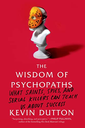Book Cover The Wisdom of Psychopaths: What Saints, Spies, and Serial Killers Can Teach Us About Success