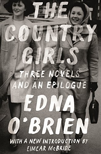 Book Cover The Country Girls: Three Novels and an Epilogue: (The Country Girl; The Lonely Girl; Girls in Their Married Bliss; Epilogue) (FSG Classics)