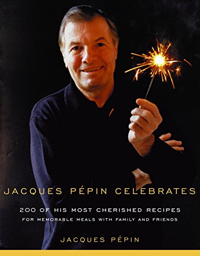 Book Cover Jacques Pepin Celebrates: 200 of His Most Cherished Recipes for Memorable Meals with Family and Friends