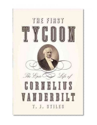 Book Cover The First Tycoon: The Epic Life of Cornelius Vanderbilt
