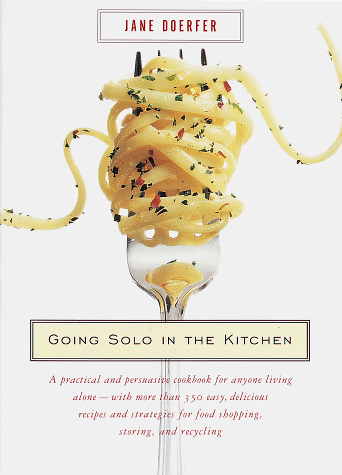 Book Cover Going Solo in the Kitchen: A Practical and Persuasive Cookbook for Anyone Living Alone-with More Than 350 Easy, Delicious Recipes and Strategies for Food Shopping, Storing, and Recycling