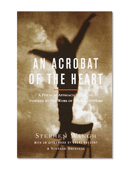 Book Cover An Acrobat of the Heart: A Physical Approach to Acting Inspired by the Work of Jerzy Grotowski