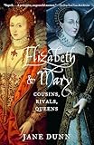Elizabeth and Mary: Cousins, Rivals, Queens