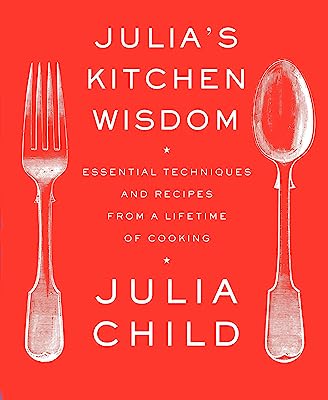 Book Cover Julia's Kitchen Wisdom: Essential Techniques and Recipes from a Lifetime of Cooking: A Cookbook