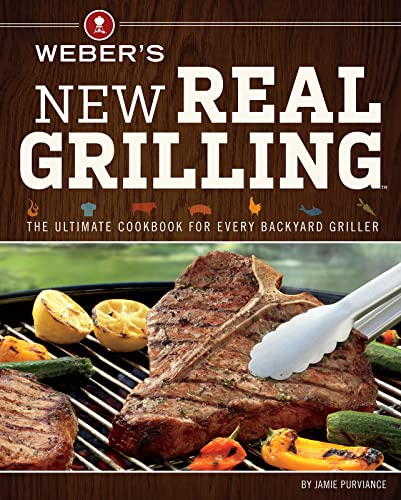 Book Cover Weber's New Real Grilling: The Ultimate Cookbook for Every Backyard Griller
