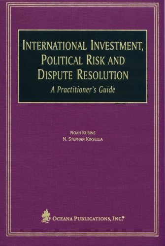 International Investment, Political Risk, and Dispute Resolution: A Practitioner's Guide