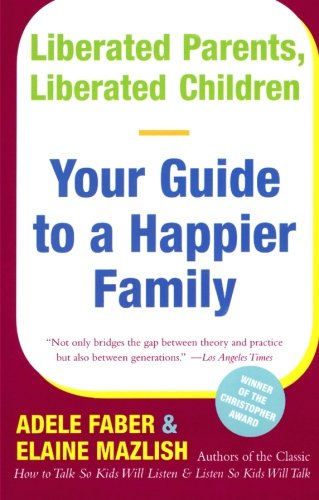Book Cover Liberated Parents, Liberated Children: Your Guide to a Happier Family