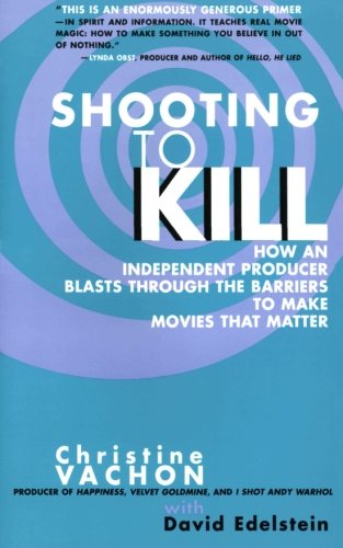 Book Cover Shooting to Kill: How an Independent Producer Blasts Through the Barriers to Make Movies that Matter