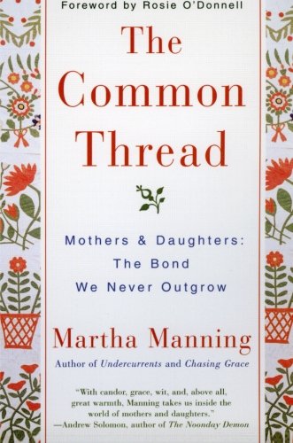 The Common Thread: Mothers and Daughters: The Bond We Never Outgrow