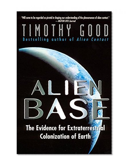 Alien Base:: The Evidence For Extraterrestrial Colonization Of Earth