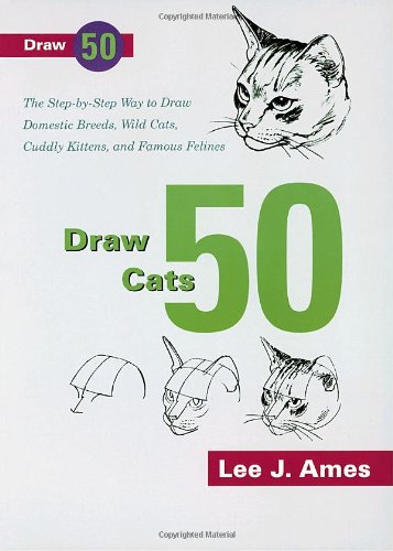 Book Cover Draw 50 Cats: The Step-by-Step Way to Draw Domestic Breeds, Wild Cats, Cuddly Kittens, and Famous Felines