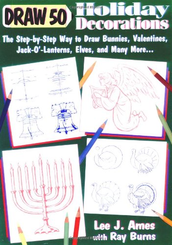 Book Cover Draw 50 Holiday Decorations: The Step-by-Step Way to Draw Bunnies, Valentines, Jack-O#-Lanterns, Elves, and Many More