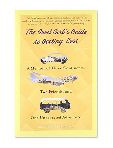 Book Cover The Good Girl's Guide to Getting Lost: A Memoir of Three Continents, Two Friends, and One Unexpected Adventure