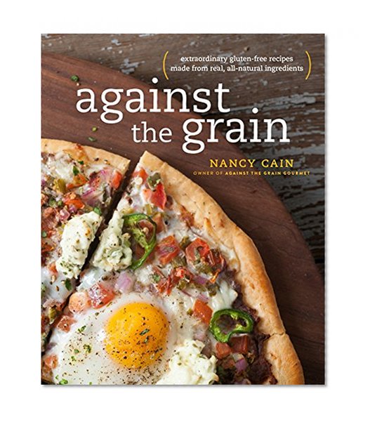 Book Cover Against the Grain: Extraordinary Gluten-Free Recipes Made from Real, All-Natural Ingredients