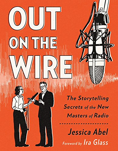 Book Cover Out on the Wire: The Storytelling Secrets of the New Masters of Radio
