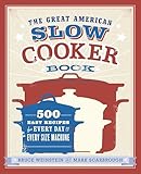 The Great American Slow Cooker Book: 500 Easy Recipes for Every Day and Every Size Machine: A Cookbook