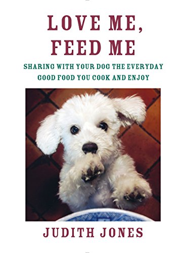 Book Cover Love Me, Feed Me: Sharing with Your Dog the Everyday Good Food You Cook and Enjoy