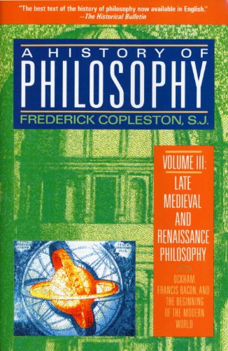 Book Cover A History of Philosophy, Volume 3: Late Medieval and Renaissance Philosophy: Ockham, Francis Bacon, and the Beginning of the Modern World