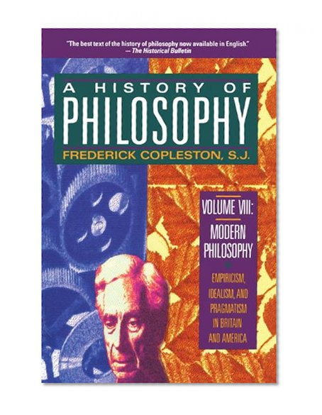Book Cover A History of Philosophy, Vol. 8: Modern Philosophy - Empiricism, Idealism, and Pragmatism in Britain and America